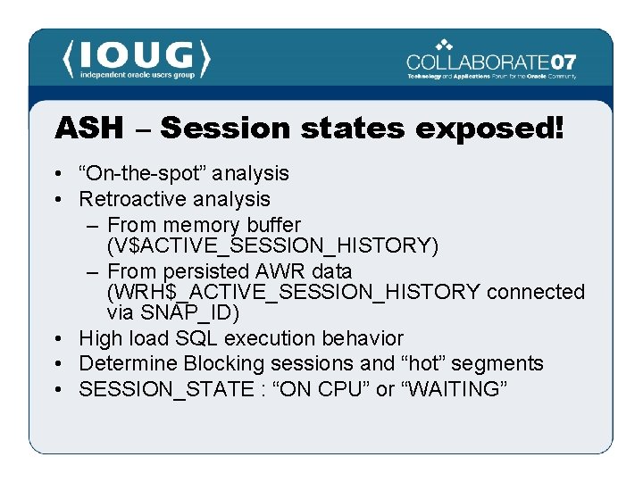 ASH – Session states exposed! • “On-the-spot” analysis • Retroactive analysis – From memory