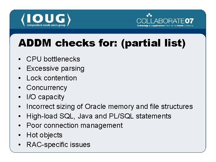 ADDM checks for: (partial list) • • • CPU bottlenecks Excessive parsing Lock contention