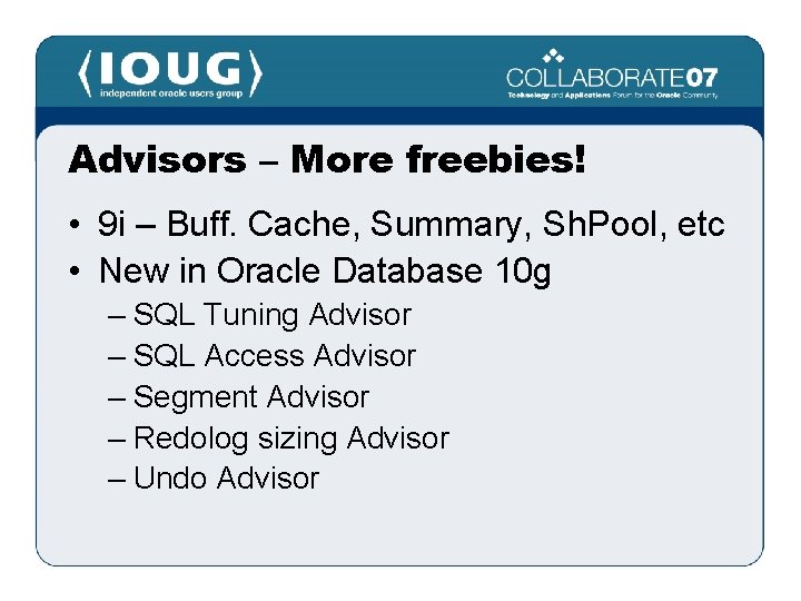 Advisors – More freebies! • 9 i – Buff. Cache, Summary, Sh. Pool, etc