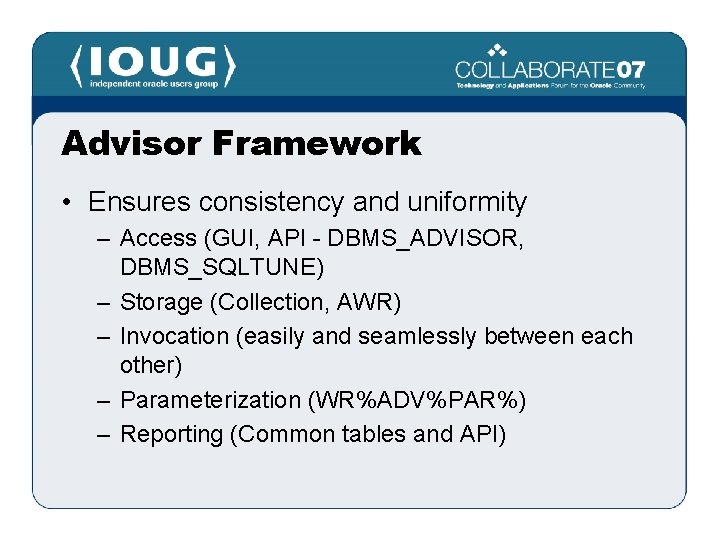 Advisor Framework • Ensures consistency and uniformity – Access (GUI, API - DBMS_ADVISOR, DBMS_SQLTUNE)