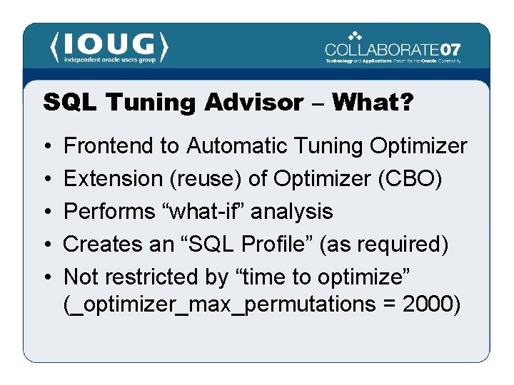 SQL Tuning Advisor – What? • • • Frontend to Automatic Tuning Optimizer Extension