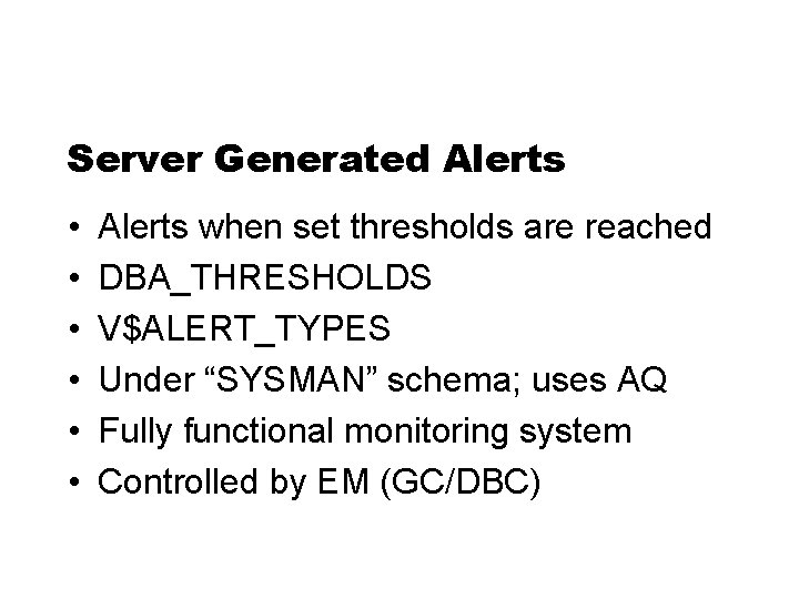 Server Generated Alerts • • • Alerts when set thresholds are reached DBA_THRESHOLDS V$ALERT_TYPES