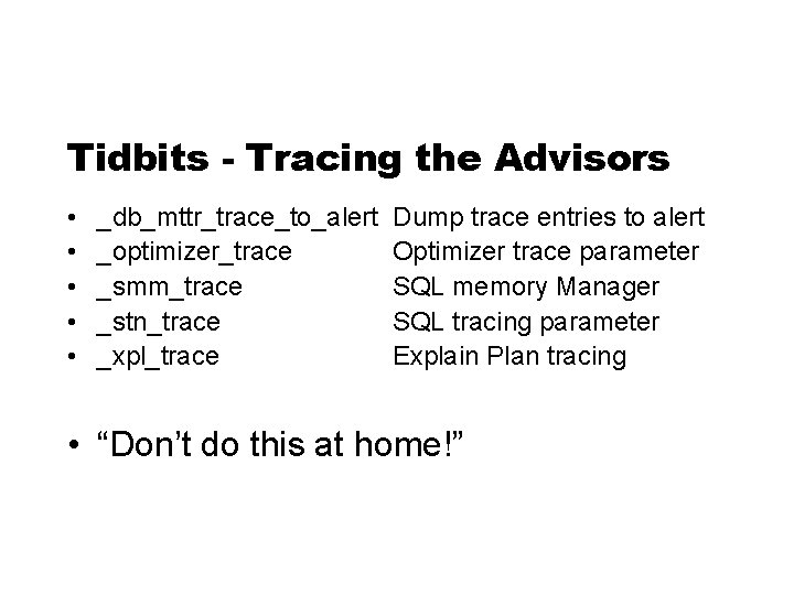 Tidbits - Tracing the Advisors • • • _db_mttr_trace_to_alert _optimizer_trace _smm_trace _stn_trace _xpl_trace Dump