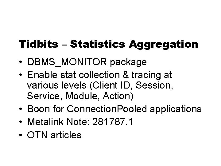 Tidbits – Statistics Aggregation • DBMS_MONITOR package • Enable stat collection & tracing at