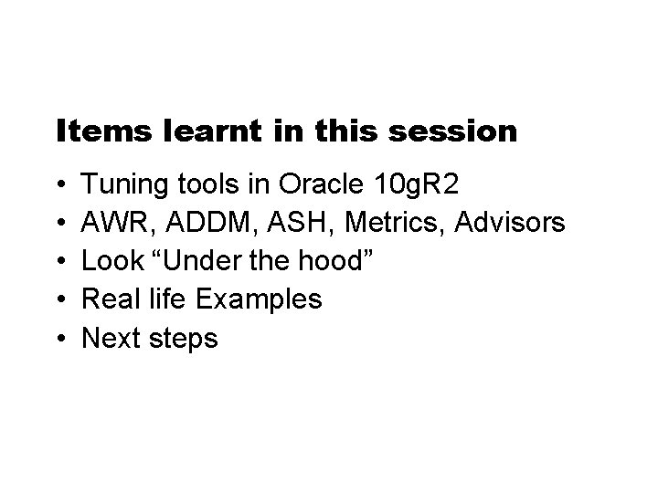 Items learnt in this session • • • Tuning tools in Oracle 10 g.