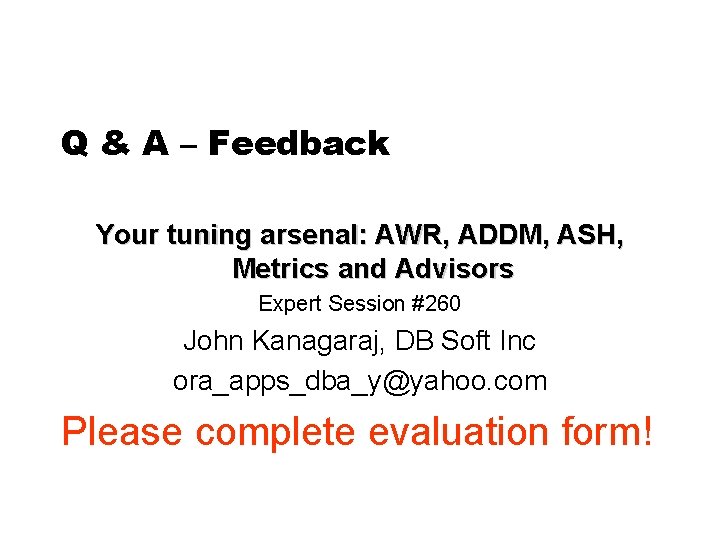 Q & A – Feedback Your tuning arsenal: AWR, ADDM, ASH, Metrics and Advisors