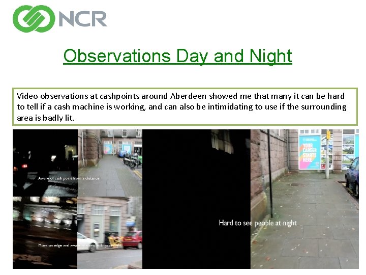 Observations Day and Night Video observations at cashpoints around Aberdeen showed me that many