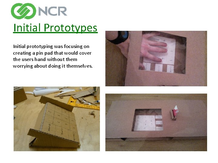 Initial Prototypes Initial prototyping was focusing on creating a pin pad that would cover