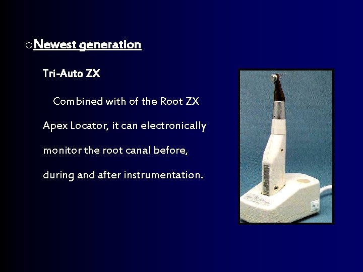 o. Newest generation Tri-Auto ZX Combined with of the Root ZX Apex Locator, it