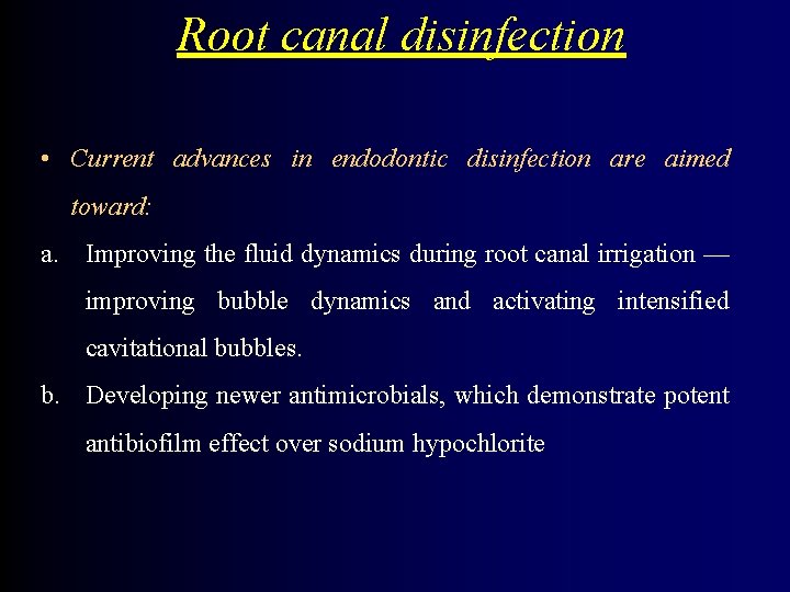 Root canal disinfection • Current advances in endodontic disinfection are aimed toward: a. Improving