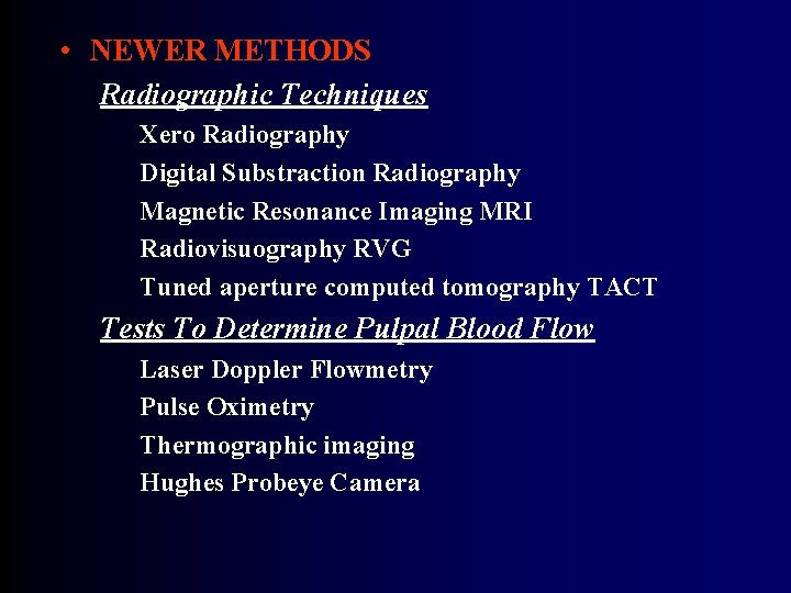  • NEWER METHODS Radiographic Techniques Xero Radiography Digital Substraction Radiography Magnetic Resonance Imaging