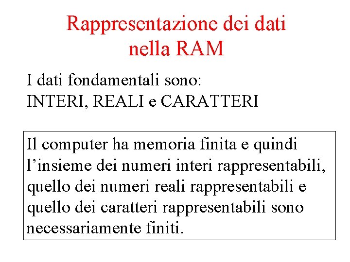 Rappresentazione dei dati nella RAM I dati fondamentali sono: INTERI, REALI e CARATTERI Il Rappresentazione dei dati nella RAM I dati fondamentali sono: INTERI, REALI e CARATTERI Il
