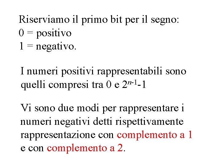 Riserviamo il primo bit per il segno: 0 = positivo 1 = negativo. I Riserviamo il primo bit per il segno: 0 = positivo 1 = negativo. I