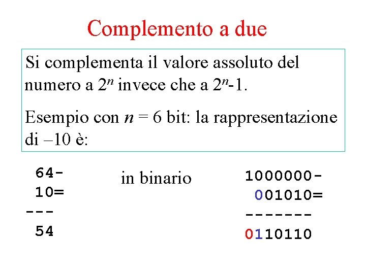 Complemento a due Si complementa il valore assoluto del numero a 2 n invece Complemento a due Si complementa il valore assoluto del numero a 2 n invece