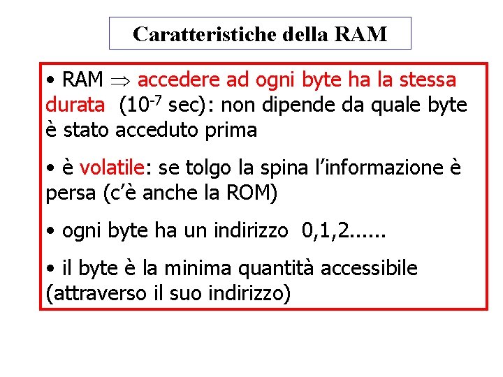 Caratteristiche della RAM • RAM accedere ad ogni byte ha la stessa durata (10 Caratteristiche della RAM • RAM accedere ad ogni byte ha la stessa durata (10