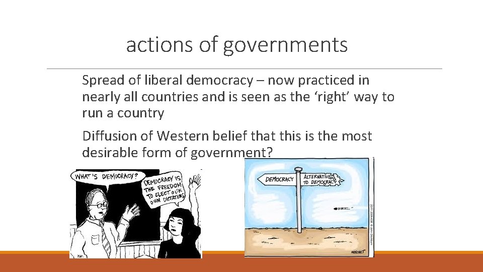 actions of governments Spread of liberal democracy – now practiced in nearly all countries