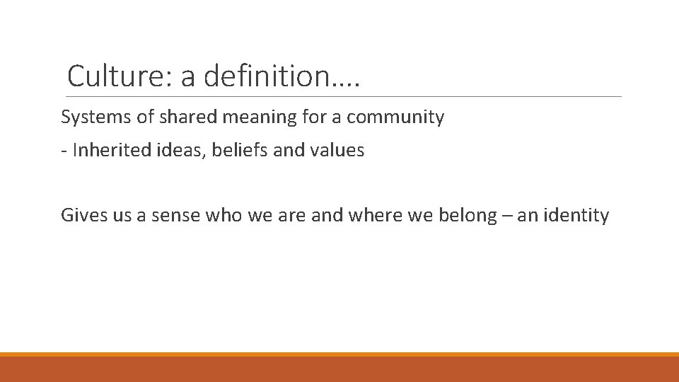 Culture: a definition…. Systems of shared meaning for a community - Inherited ideas, beliefs
