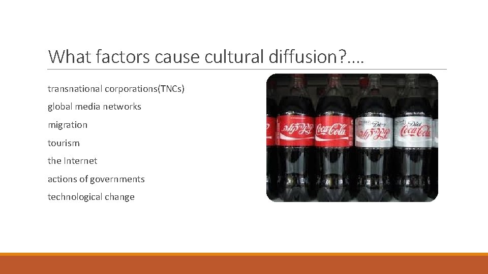 What factors cause cultural diffusion? …. transnational corporations(TNCs) global media networks migration tourism the