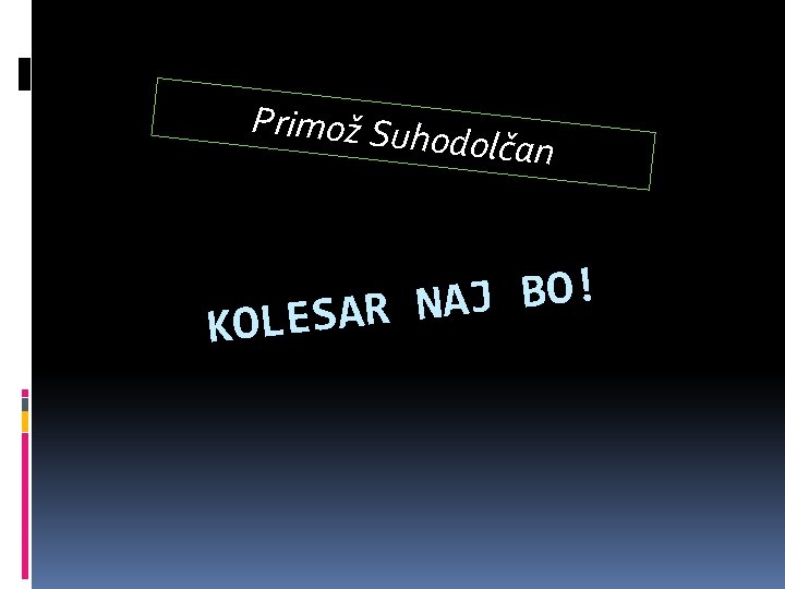 Primož Suho dolčan ! O B J A N R A S E KOL