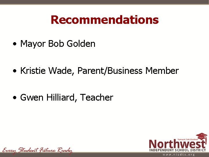 Recommendations • Mayor Bob Golden • Kristie Wade, Parent/Business Member • Gwen Hilliard, Teacher