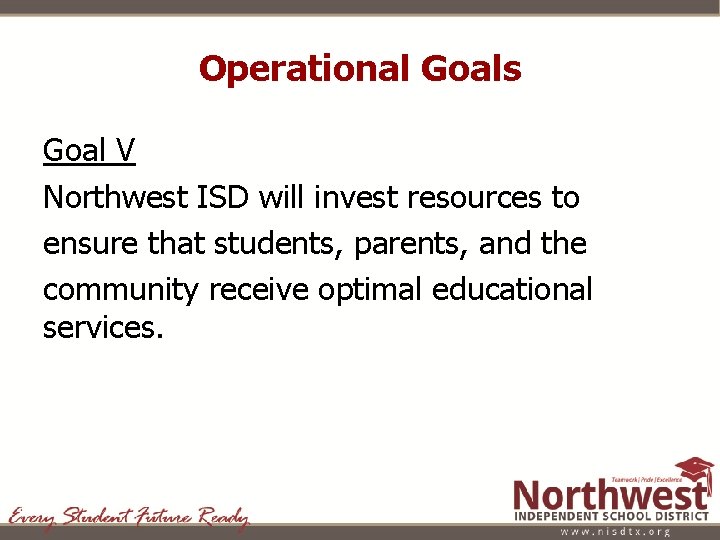 Operational Goals Goal V Northwest ISD will invest resources to ensure that students, parents,