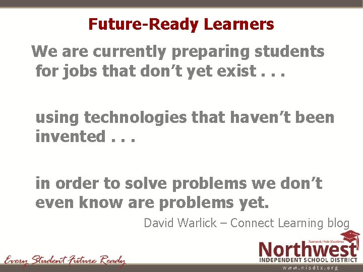 Future-Ready Learners We are currently preparing students for jobs that don’t yet exist. .