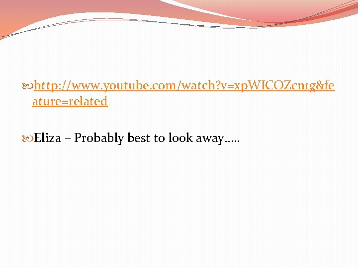  http: //www. youtube. com/watch? v=xp. WICOZcn 1 g&fe ature=related Eliza – Probably best