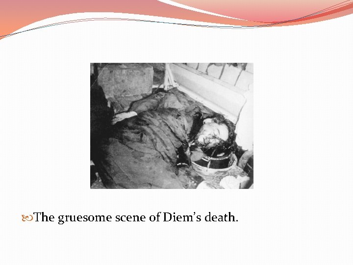  The gruesome scene of Diem’s death. 