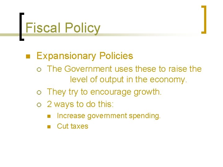Fiscal Policy n Expansionary Policies ¡ ¡ ¡ The Government uses these to raise