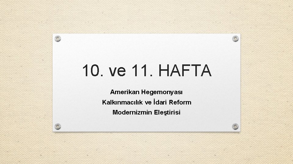 10. ve 11. HAFTA Amerikan Hegemonyası Kalkınmacılık ve İdari Reform Modernizmin Eleştirisi 