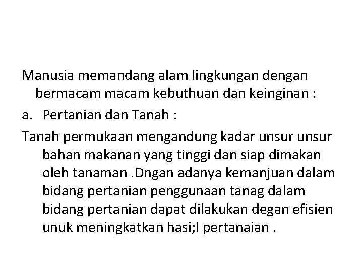 Manusia memandang alam lingkungan dengan bermacam kebuthuan dan keinginan : a. Pertanian dan Tanah