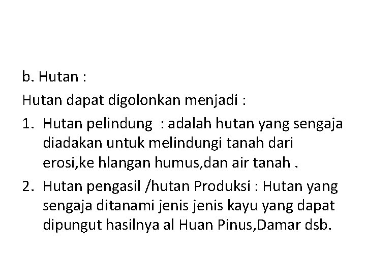 b. Hutan : Hutan dapat digolonkan menjadi : 1. Hutan pelindung : adalah hutan