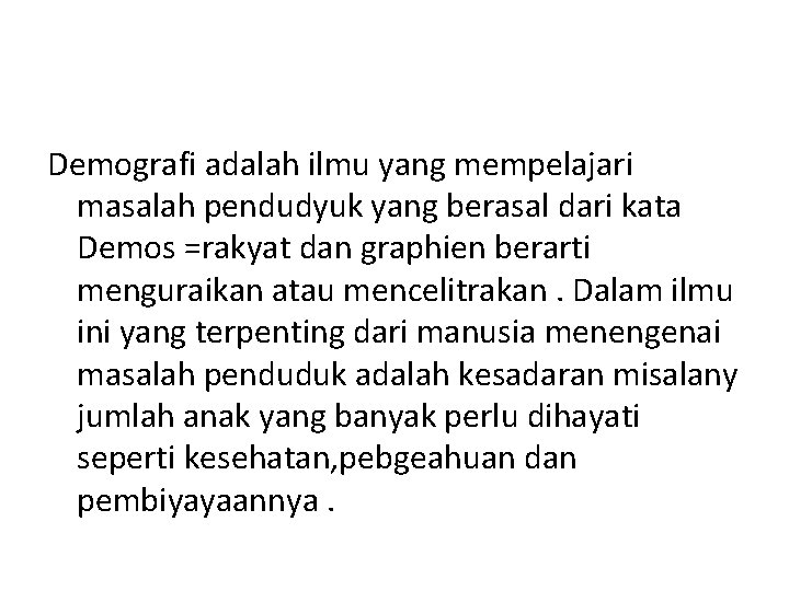 Demografi adalah ilmu yang mempelajari masalah pendudyuk yang berasal dari kata Demos =rakyat dan