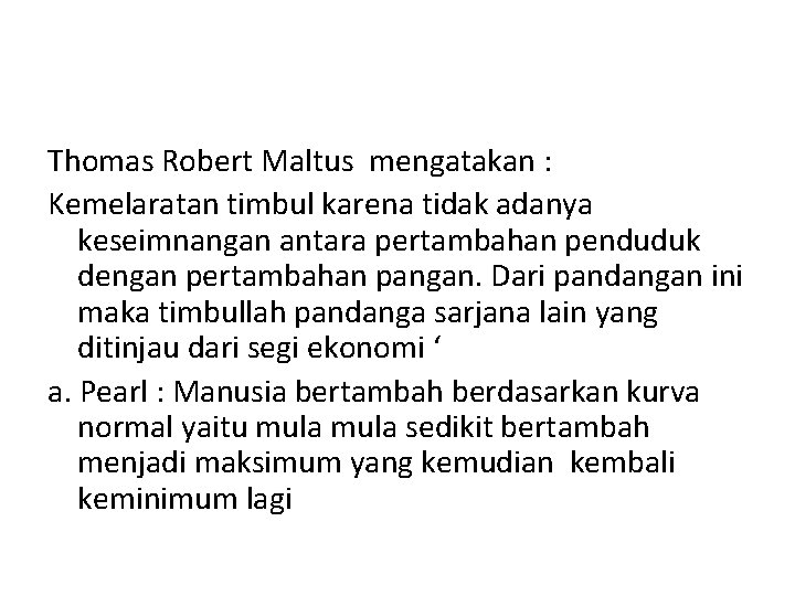 Thomas Robert Maltus mengatakan : Kemelaratan timbul karena tidak adanya keseimnangan antara pertambahan penduduk