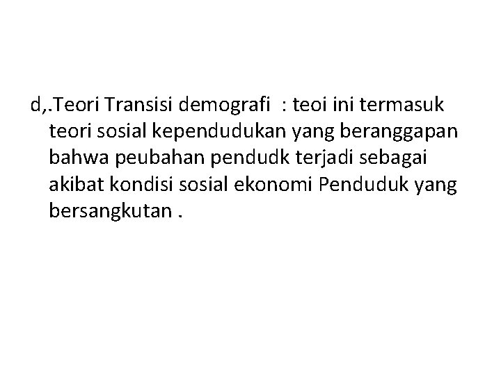 d, . Teori Transisi demografi : teoi ini termasuk teori sosial kependudukan yang beranggapan