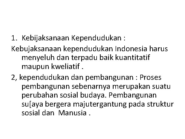 1. Kebijaksanaan Kependudukan : Kebujaksanaan kependudukan Indonesia harus menyeluh dan terpadu baik kuantitatif maupun