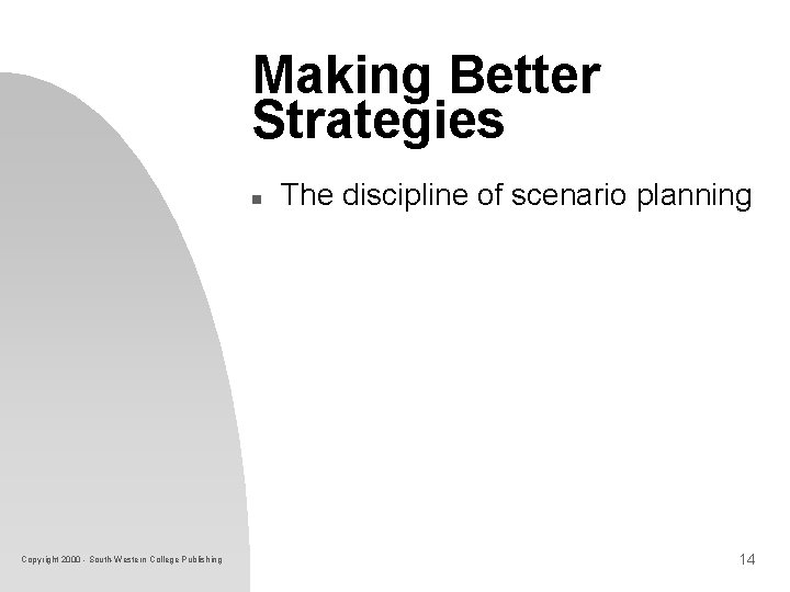 Making Better Strategies n Copyright 2000 - South-Western College Publishing The discipline of scenario Making Better Strategies n Copyright 2000 - South-Western College Publishing The discipline of scenario