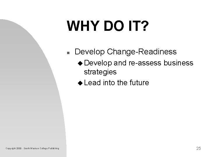 WHY DO IT? n Develop Change-Readiness u Develop and re-assess business strategies u Lead WHY DO IT? n Develop Change-Readiness u Develop and re-assess business strategies u Lead