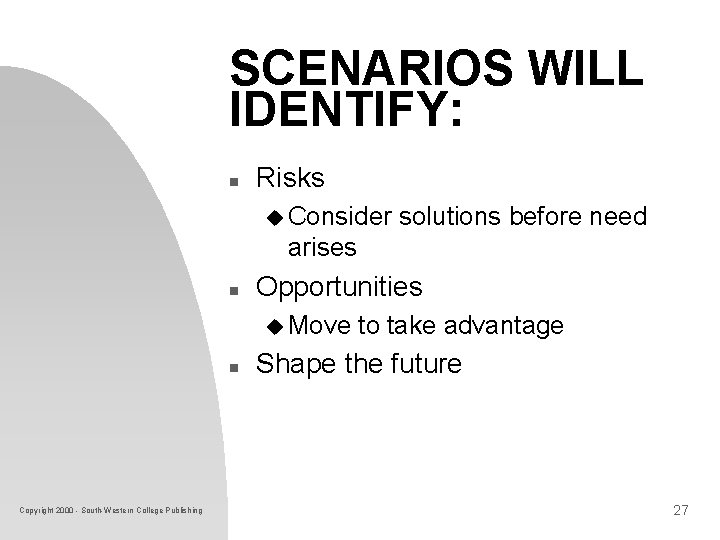 SCENARIOS WILL IDENTIFY: n Risks u Consider solutions before need arises n Opportunities u SCENARIOS WILL IDENTIFY: n Risks u Consider solutions before need arises n Opportunities u