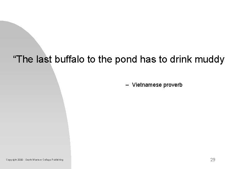 “The last buffalo to the pond has to drink muddy -- Vietnamese proverb Copyright “The last buffalo to the pond has to drink muddy -- Vietnamese proverb Copyright
