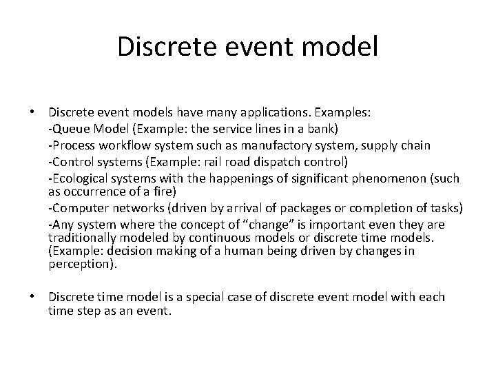 Discrete event model • Discrete event models have many applications. Examples: -Queue Model (Example:
