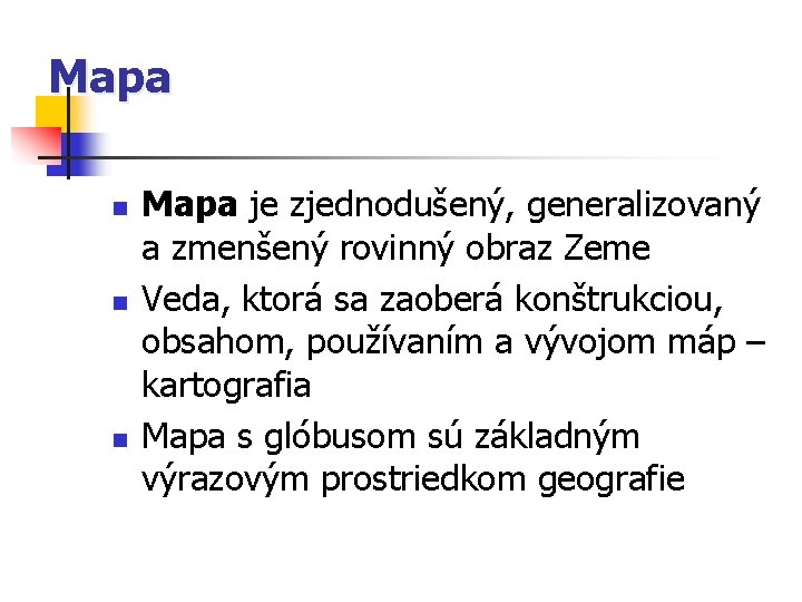 Mapa n n n Mapa je zjednodušený, generalizovaný a zmenšený rovinný obraz Zeme Veda,