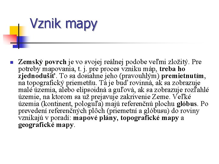 Vznik mapy n Zemský povrch je vo svojej reálnej podobe veľmi zložitý. Pre potreby