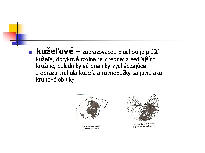 n kužeľové – zobrazovacou plochou je plášť kužeľa, dotyková rovina je v jednej z