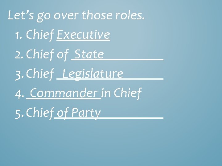 Let’s go over those roles. 1. Chief Executive 2. Chief of State 3. Chief