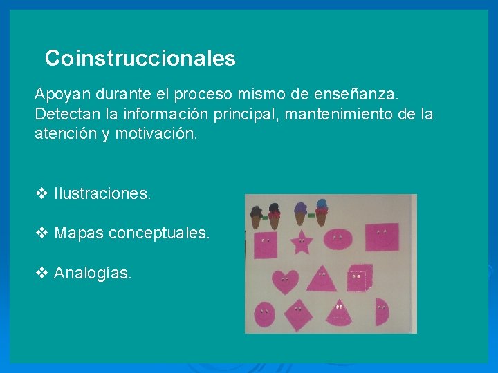 Coinstruccionales Apoyan durante el proceso mismo de enseñanza. Detectan la información principal, mantenimiento de