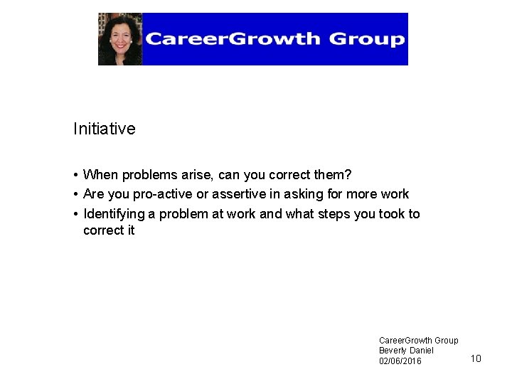 Initiative • When problems arise, can you correct them? • Are you pro-active or