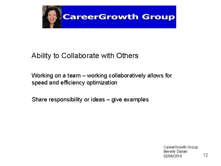 Ability to Collaborate with Others Working on a team – working collaboratively allows for