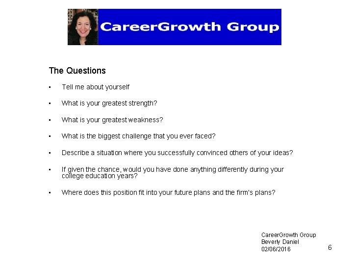 The Questions • Tell me about yourself • What is your greatest strength? •