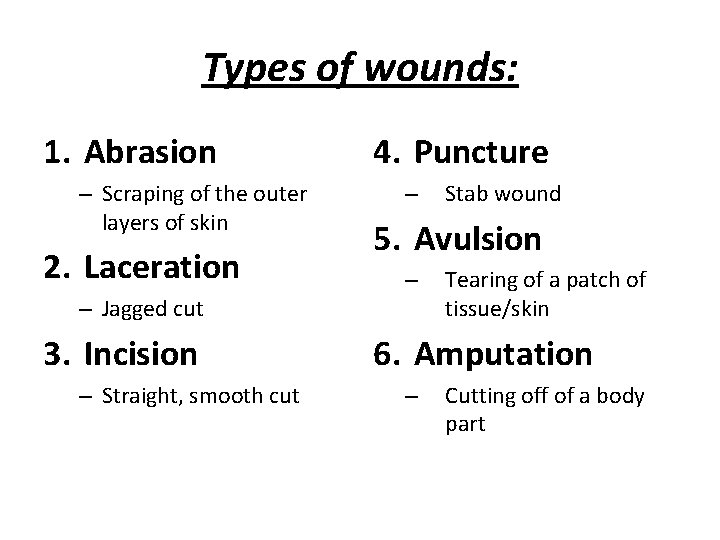 Types of wounds: 1. Abrasion – Scraping of the outer layers of skin 2.
